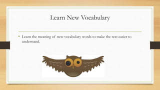 Learn New Vocabulary
• Learn the meaning of new vocabulary words to make the text easier to
understand.
 