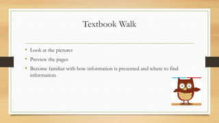 Textbook Walk
• Look at the pictures
• Preview the pages
• Become familiar with how information is presented and where to find
information.
 