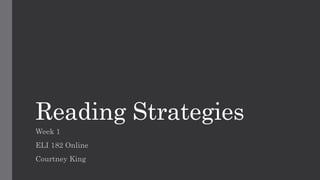 Reading Strategies
Week 1
ELI 182 Online
Courtney King
 