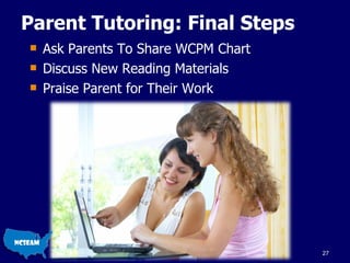 Parent Tutoring: Final Steps Ask Parents To Share WCPM Chart Discuss New Reading Materials Praise Parent for Their Work 