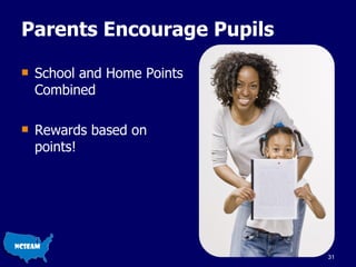 Parents Encourage Pupils School and Home Points Combined Rewards based on points! 