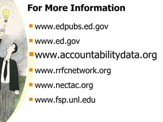 For More Information www.edpubs.ed.gov www.ed.gov www.accountabilitydata.org  www.rrfcnetwork.org www.nectac.org  www.fsp.unl.edu It’s about Better Results 