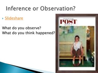SlideshareWhat do you observe?What do you think happened?Inference or Observation?
