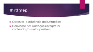Third Step
 Observar a existência de ilustrações;
 Com base nas ilustrações interpretar
conteúdos/assuntos possíveis;
 