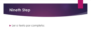 Nineth Step
 Ler o texto por completo;
 