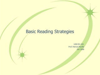 Basic Reading Strategies
USB ID1-101
Prof. Patricia Murillo
Oct 2008
 