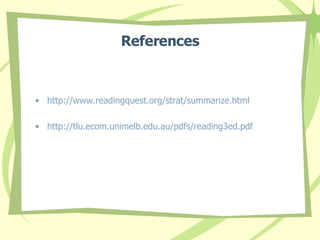References http://www.readingquest.org/strat/summarize.html http://tlu.ecom.unimelb.edu.au/pdfs/reading3ed.pdf 