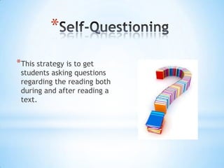 *This strategy is to get
students asking questions
regarding the reading both
during and after reading a
text.
*
 