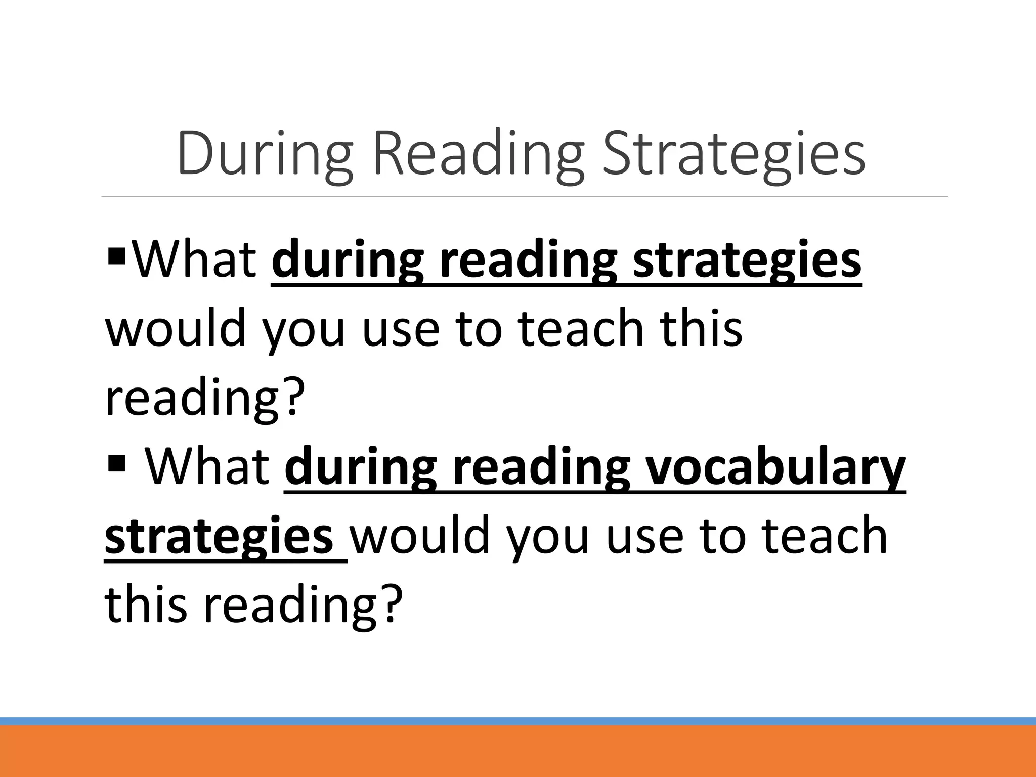 During Reading Strategies
What during reading strategies
would you use to teach this
reading?
 What during reading vocabulary
strategies would you use to teach
this reading?
 