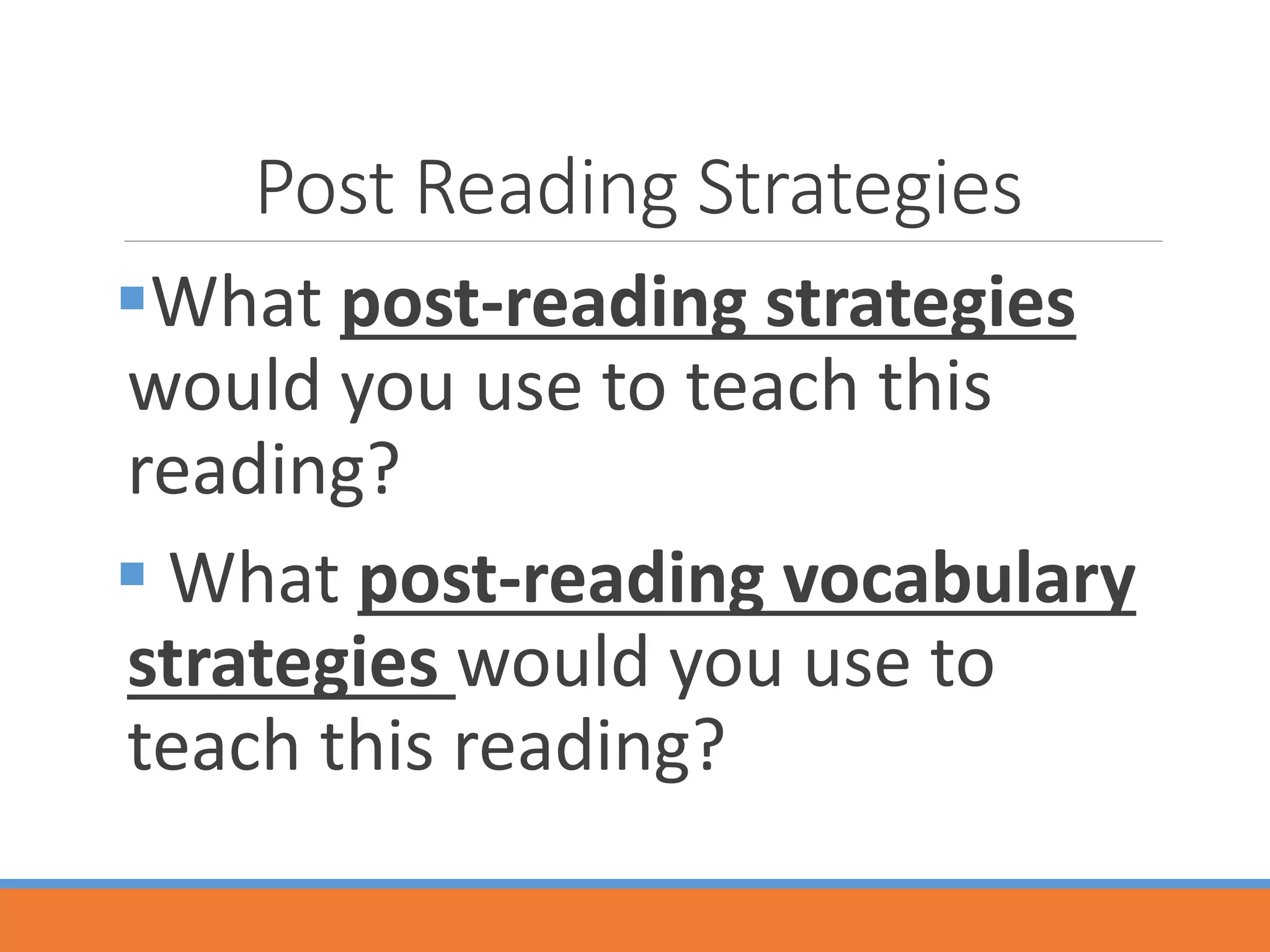 Post Reading Strategies
What post-reading strategies
would you use to teach this
reading?
 What post-reading vocabulary
strategies would you use to
teach this reading?
 