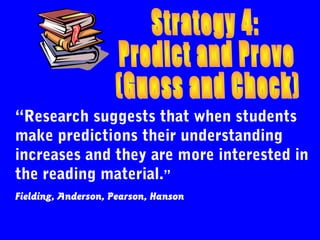 “Research suggests that when students
make predictions their understanding
increases and they are more interested in
the reading material.”
Fielding, Anderson, Pearson, Hanson
 