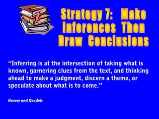 “Inferring is at the intersection of taking what is
known, garnering clues from the text, and thinking
ahead to make a judgment, discern a theme, or
speculate about what is to come.”

Harvey and Goudvis
 