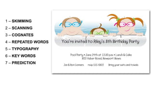 1 – SKIMMING
2 – SCANNING
3 – COGNATES
4 – REPEATED WORDS
5 – TYPOGRAPHY
6 – KEY WORDS
7 – PREDICTION
 