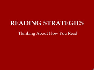 READING STRATEGIES
Thinking About How You Read
 