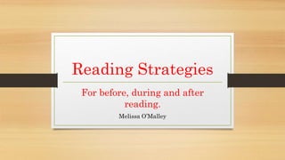 Reading Strategies
For before, during and after
reading.
Melissa O’Malley
 