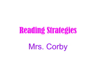 Reading Strategies Mrs. Corby 