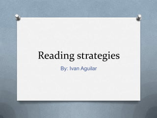 Reading strategies
By: Ivan Aguilar
 