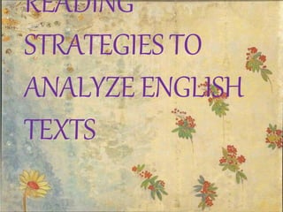 READING
STRATEGIES TO
ANALYZE ENGLISH
TEXTS
 