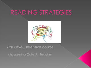 READING STRATEGIES FirstLevel.  Intensivecourse  Ms. Josefina Calle A.  Teacher 