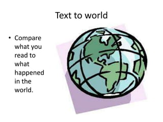 Text to world

• Compare
  what you
  read to
  what
  happened
  in the
  world.
 