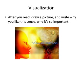 Visualization
• After you read, draw a picture, and write why
  you like this sense, why it’s so important.
 