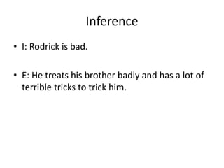 Inference
• I: Rodrick is bad.

• E: He treats his brother badly and has a lot of
  terrible tricks to trick him.
 