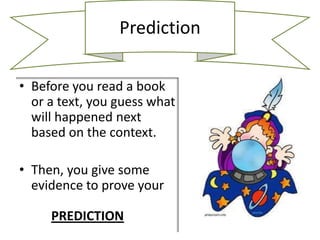 Prediction

• Before you read a book
  or a text, you guess what
  will happened next
  based on the context.

• Then, you give some
  evidence to prove your

     PREDICTION
 