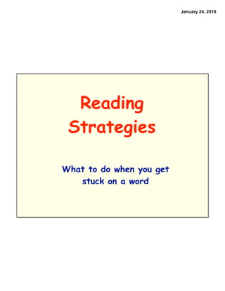January 24, 2010




  Reading
 Strategies

What to do when you get
   stuck on a word
 