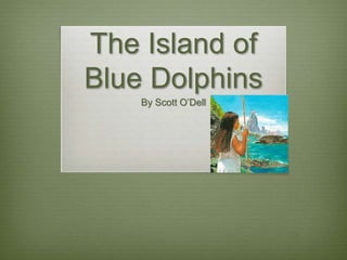 The Island of
Blue Dolphins
By Scott O’Dell
 
