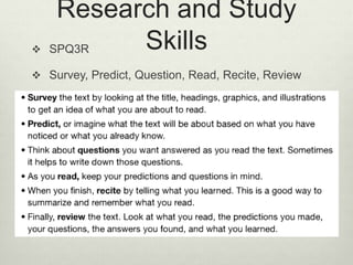 Research and Study
Skills SPQ3R
 Survey, Predict, Question, Read, Recite, Review
 