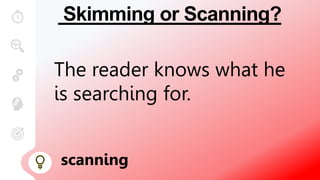 Skimming or Scanning?
The reader knows what he
is searching for.
scanning
 