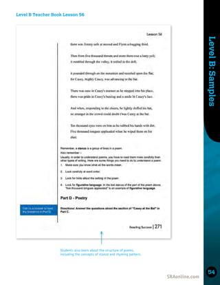 Skills
Development
Level
B:
Samples
54
Level B Teacher Book Lesson 56
Students also learn about the structure of poems,
including the concepts of stanza and rhyming pattern.
 