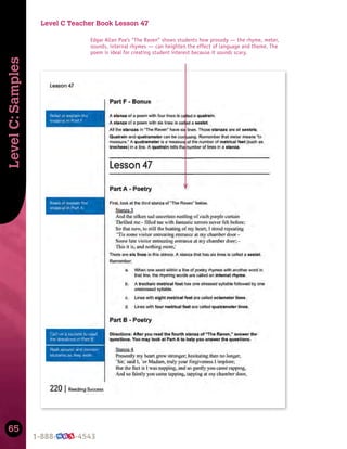 65
Level
C:
Samples
Level C Teacher Book Lesson 47
Edgar Allan Poe’s “The Raven” shows students how prosody — the rhyme, meter,
sounds, internal rhymes — can heighten the effect of language and theme. The
poem is ideal for creating student interest because it sounds scary.
 