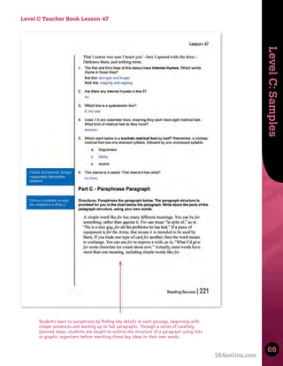 Skills
Development
Level
C:
Samples
66
Students learn to paraphrase by ﬁnding key details in each passage, beginning with
simple sentences and working up to full paragraphs. Through a series of carefully
planned steps, students are taught to outline the structure of a paragraph using lists
or graphic organizers before rewriting those key ideas in their own words.
Level C Teacher Book Lesson 47
 