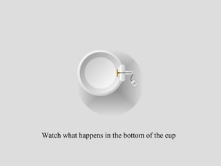 tea Watch what happens in the bottom of the cup 
