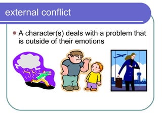 external conflict A character(s) deals with a problem that is outside of their emotions 