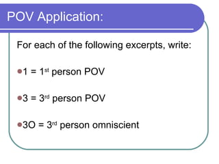 POV Application: For each of the following excerpts, write: 1 = 1 st  person POV 3 = 3 rd  person POV 3O = 3 rd  person omniscient  