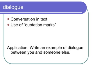 dialogue Conversation in text Use of “quotation marks” Application: Write an example of dialogue between you and someone else. 