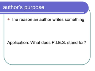 author’s purpose The reason an author writes something Application: What does P.I.E.S. stand for? 