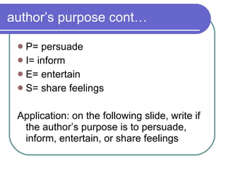 author’s purpose cont… P= persuade I= inform E= entertain S= share feelings Application: on the following slide, write if the author’s purpose is to persuade, inform, entertain, or share feelings 