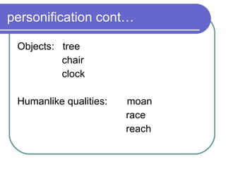personification cont… Objects:  tree  chair  clock Humanlike qualities:  moan race reach 