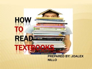 HOW
TO
READ
TEXTBOOKS
PREPARED BY: JOALEX
NILLO

 
