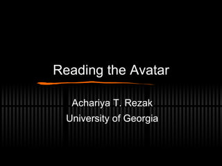 Reading the Avatar Achariya T. Rezak University of Georgia 