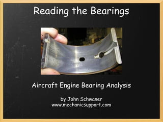 Reading the Bearings 
Aircraft Engine Bearing Analysis 
by John Schwaner 
www.mechanicsupport.com 
 