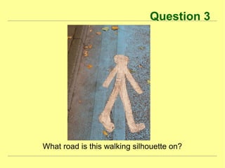 Question 3
What road is this walking silhouette on?
 