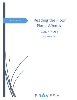 www.pravesh.co Reading the Floor
Plans-What to
Look For?
By, Neel Patel
 