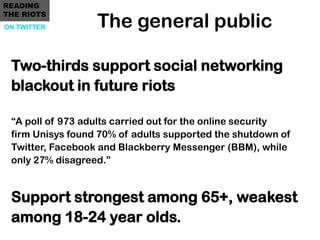 READING

                  The general public
THE RIOTS
ON TWITTER




 Two-thirds support social networking
 blackout in ...