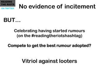 READING

               No evidence of incitement
THE RIOTS
ON TWITTER




 BUT…
             Celebrating having started r...