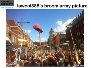 READING
THE RIOTS
ON TWITTER   lawcol888‟s broom army picture
 