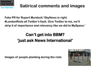 READING
THE RIOTS
ON TWITTER
              Satirical comments and images

   Fake PR for Rupert Murdoch:„SkyNews is right....